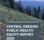 Central Oregon Health Equity Report - Crook, Deschutes, Jefferson